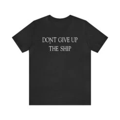 Don't Give Up The Ship T Shirt: Bella + Canvas 3001